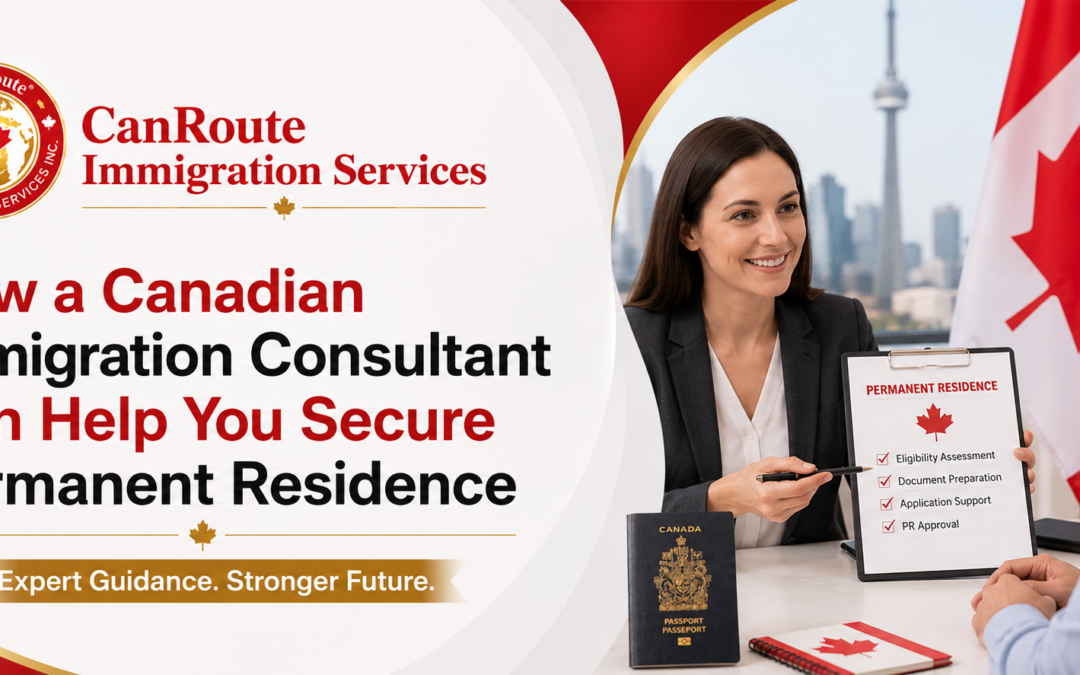 How a Canadian Immigration Consultant Can Help You Secure Permanent Residence